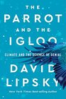The Parrot and the Igloo Climate and the Science of Denial