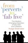 From Perverts to Fab Five The Media's Changing Depiction of Gay Men and Lesbians