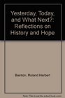 Yesterday Today and What Next Reflections on History and Hope