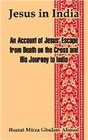 Jesus In India: An Account Of Jesus' Escape From Death On The Cross And His Journey To India
