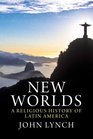 New Worlds A Religious History of Latin America