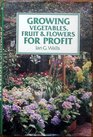 Growing Vegetables Fruit and Flowers for Profit