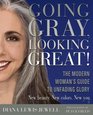 Going Gray Looking Great  The Modern Woman's Guide to Unfading Glory