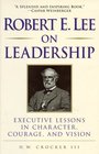 Robert E Lee on Leadership  Executive Lessons in Character Courage and Vision