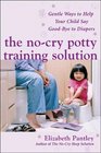 The NoCry Potty Training Solution  Gentle Ways to Help Your Child Say GoodBye to Diapers
