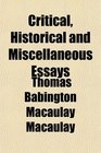 Critical Historical and Miscellaneous Essays With a Memoir and an Index