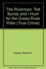 The Riverman Ted Bundy and I Hunt for the Green River Killer