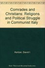 Comrades and Christians Religious and Political Struggle in Communist Italy