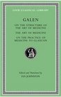 Galen On the Structure of the Art of Medicine The Art of Medicine On the Practice of Medicine to Glaucon