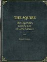 The Squire The Legendary Golfing Life of Gene Sarazen