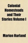 Colonial Homesteads and Their Stories Volume I