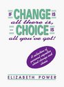 If Change is All There Is Choice is All You've Got A Collection of Personal Vignettes about Change and Choice
