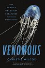 Venomous How Earth's Deadliest Creatures Mastered Biochemistry