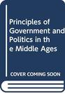 PRINCIPLES OF GOVERNMENT AND POLITICS IN THE MIDDLE AGES