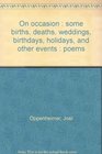 On occasion  some births deaths weddings birthdays holidays and other events  poems