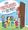 Even Firefighters Go to the Potty A Potty Training LifttheFlap Story