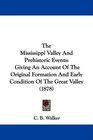 The Mississippi Valley And Prehistoric Events Giving An Account Of The Original Formation And Early Condition Of The Great Valley