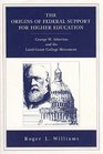 The Origins of Federal Support for Higher Education George W Atherton and the LandGrant College Movement