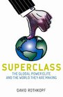 Superclass  the Global Power Elite and the World They are Making
