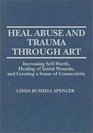 Heal Abuse and Trauma Through Art Increasing SelfWorth Healing of Initial Wounds and Creating a Sense of Connectivity