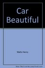 Car Beautiful A Complete Guide to a Shiny Wellprotected Car
