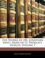 The Works of Dr Jonathan Swift Dean of St Patrick's Dublin Volume 7