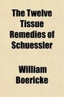 The Twelve Tissue Remedies of Schuessler