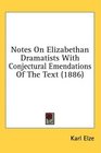 Notes On Elizabethan Dramatists With Conjectural Emendations Of The Text