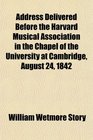 Address Delivered Before the Harvard Musical Association in the Chapel of the University at Cambridge August 24 1842