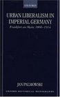Urban Liberalism in Imperial Germany Frankfurt Am Main 18661914