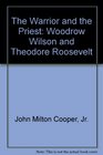 Warrior and the Priest Woodrow Wilson and Theodore Roosevelt