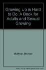 Growing Up is Hard to Do A Book for Adults and Sexual Growing