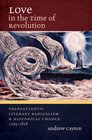 Love in the Time of Revolution Transatlantic Literary Radicalism and Historical Change 17931818