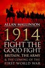 1914 Fight The Good Fight Britain the Army  the Coming of the First World War