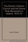 The Roman Catholic Church and the Home Rule Movement in Ireland 187074