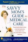 The Savvy Mom's Guide to Medical Care: Everything You Need to Know to Get Top-Quality Care for Your Child--from One of the Nation's Leading Physicians