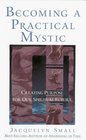 Becoming a Practical Mystic Creating Purpose for Our Spiritual Future