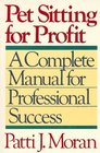 Pet Sitting for Profit A Complete Manual for Professional Success