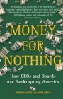 Money for Nothing How CEOs and Boards Are Bankrupting America