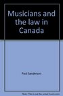 Musicians and the law in Canada A guide to the law contracts and practice in the Canadian music business