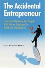 The Accidental Entrepreneur Practical Wisdom for People Who Never Expected to Work for Themselves