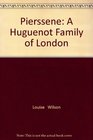 Pierssene A Huguenot Family of London