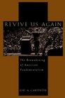 Revive Us Again The Reawakening of American Fundamentalism