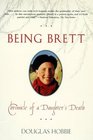 Being Brett Chronicle of a Daughter's Death