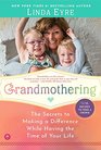 Grandmothering The Secrets to Making a Difference While Having the Time of Your Life