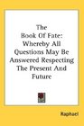 The Book Of Fate Whereby All Questions May Be Answered Respecting The Present And Future
