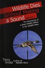Wildlife Dies Without Making a Sound Vol 1 The Adventures of a State Wildlife Officer in the Wildlife Wars