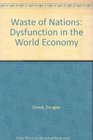 Waste of Nations Dysfunction in the World Economy