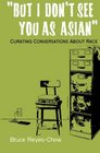 But I Don't See You as Asian: Curating Conversations About Race