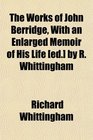 The Works of John Berridge With an Enlarged Memoir of His Life  by R Whittingham